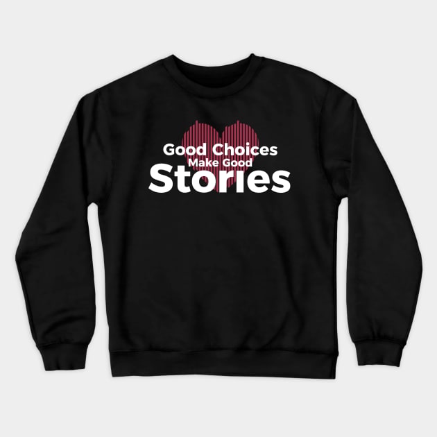 Good Choices Make Good Stories Crewneck Sweatshirt by badCasperTess